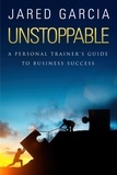  Jared Garcia - Unstoppable: A Personal Trainer's Guide to Business Success.