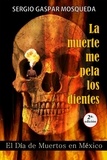  Sergio Gaspar Mosqueda - La muerte me pela los dientes. El Día de Muertos en México.