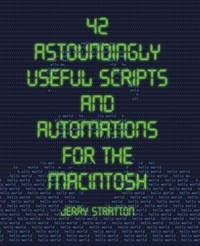  Jerry Stratton - 42 Astoundingly Useful Scripts and Automations for the Macintosh.