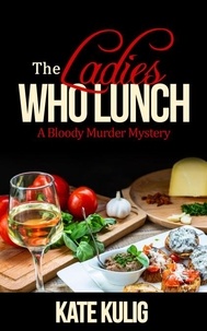  Kate Kulig - The Ladies Who Lunch - Bloody Murder Mysteries, #4.