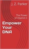  J. Z. Parker - Empower Your DNA: The Power of Vitamin C.