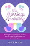 Ben R Peters - The Marriage Anointing: Meeting Marriage Challenges Head On with the Power of the Fruit and Gifts of the Holy Spirit.