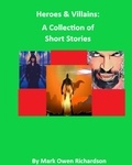  Mark Owen Richardson - Heroes &amp; Villains: A Collection of Short Stories.