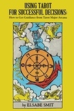  Elsabe Smit - Using Tarot for Successful Decisions: How to Get Guidance From Tarot Major Arcana.