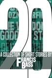  Francis Bass - 20; A Collection of Short Stories.