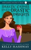  Kelly Hashway - Drastic Crimes Call for Drastic Insights (Piper Ashwell Psychic P.I. Book 3).