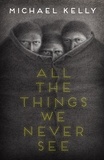  Michael Kelly - All the Things We Never See.