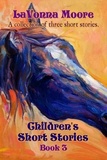  LaVonna Moore - Children's Short Stories, Book 3 - Children's Short Stories, #3.