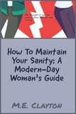  M.E. Clayton - How to Maintain Your Sanity: A Modern-Day Woman's Guide - The How To Series, #3.
