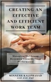  Minnesh Kaliprasad - Creating an Effective and Efficient Work Team - Managing the Group Dynamics towards Team Performance.
