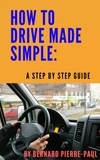  Bernard Pierre-Paul - How To Drive Made Simple: A Step-by-Step Guide.