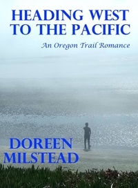  Doreen Milstead - Heading West to the Pacific: An Oregon Trail Romance.
