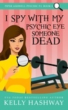  Kelly Hashway - I Spy with My Psychic Eye Someone Dead (Piper Ashwell Psychic P.I. Book 8).