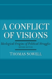 Thomas Sowell - A Conflict of Visions - Ideological Origins of Political Struggles.