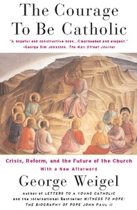 George Weigel - The Courage To Be Catholic - Crisis, Reform And The Future Of The Church.