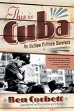 Ben Corbett - This Is Cuba - An Outlaw Culture Survives.