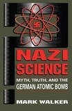 Mark Walker - Nazi Science - Myth, Truth, And The German Atomic Bomb.