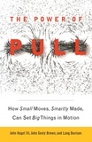 John Hagel et John Seely Brown - The Power of Pull - How Small Moves, Smartly Made, Can Set Big Things in Motion.