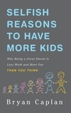 Bryan Caplan - Selfish Reasons to Have More Kids - Why Being a Great Parent is Less Work and More Fun Than You Think.