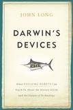 John Long - Darwin's Devices - What Evolving Robots Can Teach Us About the History of Life and the Future of Technology.