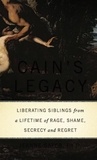 Jeanne Safer - Cain's Legacy - Liberating Siblings from a Lifetime of Rage, Shame, Secrecy, and Regret.