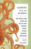 Rafe Sagarin - Learning From the Octopus - How Secrets from Nature Can Help Us Fight Terrorist Attacks, Natural Disasters, and Disease.