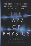 Stephon Alexander - The Jazz of Physics - The Secret Link Between Music and the Structure of the Universe.