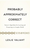 Leslie Valiant - Probably Approximately Correct - Nature's Algorithms for Learning and Prospering in a Complex World.