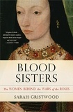 Sarah Gristwood - Blood Sisters - The Women Behind the Wars of the Roses.