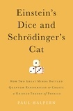 Paul Halpern - Einstein's Dice and Schrödinger's Cat - How Two Great Minds Battled Quantum Randomness to Create a Unified Theory of Physics.