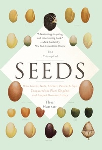 Thor Hanson - The Triumph of Seeds - How Grains, Nuts, Kernels, Pulses, and Pips Conquered the Plant Kingdom and Shaped Human History.