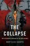 Mary Elise Sarotte - The Collapse - The Accidental Opening of the Berlin Wall.
