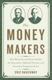 Eric Rauchway - The Money Makers - How Roosevelt and Keynes Ended the Depression, Defeated Fascism, and Secured a Prosperous Peace.