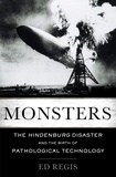 Edward Regis - Monsters - The Hindenburg Disaster and the Birth of Pathological Technology.