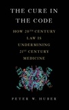 Peter W Huber - The Cure in the Code - How 20th Century Law is Undermining 21st Century Medicine.