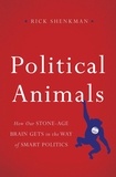 Rick Shenkman - Political Animals - How Our Stone-Age Brain Gets in the Way of Smart Politics.