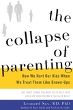Leonard Sax - The Collapse of Parenting - How We Hurt Our Kids When We Treat Them Like Grown-Ups.