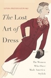 Linda Przybyszewski - The Lost Art of Dress - The Women Who Once Made America Stylish.