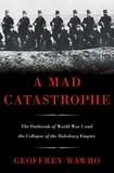 Geoffrey Wawro - A Mad Catastrophe - The Outbreak of World War I and the Collapse of the Habsburg Empire.