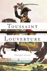 Philippe Girard - Toussaint Louverture - A Revolutionary Life.