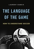 Laurent Dubois - The Language of the Game - How to Understand Soccer.
