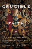 Philip Jenkins - Crucible of Faith - The Ancient Revolution That Made Our Modern Religious World.