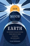 Tyler Nordgren - Sun Moon Earth - The History of Solar Eclipses from Omens of Doom to Einstein and Exoplanets.