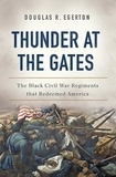 Douglas R Egerton - Thunder at the Gates - The Black Civil War Regiments That Redeemed America.