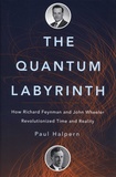 Paul Halpern - The Quantum Labyrinth - How Richard Feynman and John Wheeler Revolutionized Time and Reality.