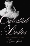 Laura Jacobs - Celestial Bodies - How to Look at Ballet.