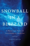Steven Hatch - Snowball in a Blizzard - A Physician's Notes on Uncertainty in Medicine.