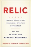 William G Howell et Terry M. Moe - Relic - How Our Constitution Undermines Effective Government--and Why We Need a More Powerful Presidency.