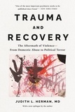 Judith Lewis Herman - Trauma and Recovery - The Aftermath of Violence--From Domestic Abuse to Political Terror.