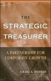 Crazig A. Jeffrey - The Strategic Treasurer: A Partnership for Corporate Growth.